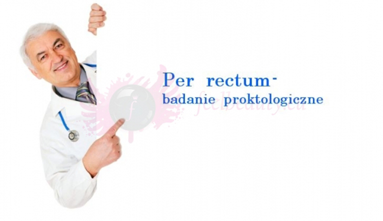 badanie proktologiczne czyli per rectum